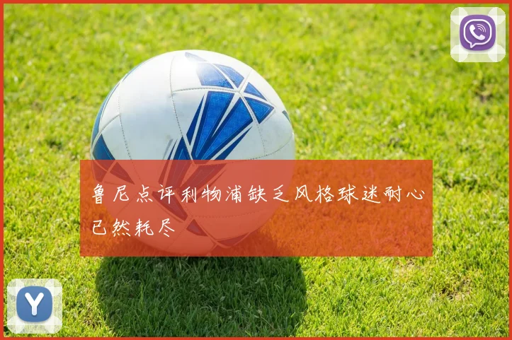 鲁尼点评利物浦缺乏风格球迷耐心已然耗尽