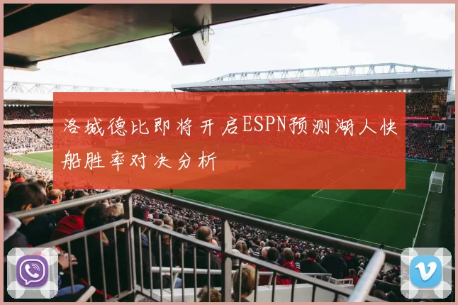 洛城德比即将开启ESPN预测湖人快船胜率对决分析