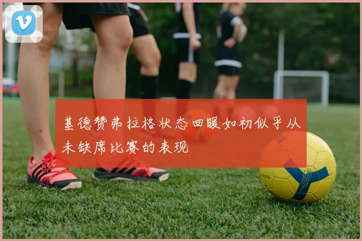 基德赞弗拉格状态回暖如初似乎从未缺席比赛的表现