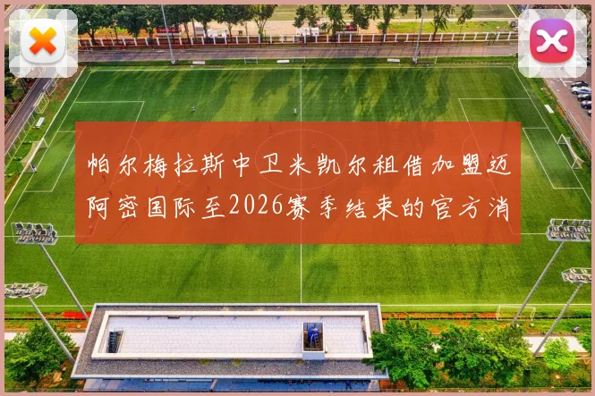 帕尔梅拉斯中卫米凯尔租借加盟迈阿密国际至2026赛季结束的官方消息